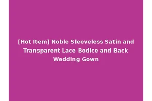 [Hot Item] Noble Sleeveless Satin and Transparent Lace Bodice and Back Wedding Gown