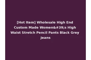[Hot Item] Wholesale High End Custom Made Women's High Waist Stretch Pencil Pants Black Grey Jeans