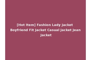 [Hot Item] Fashion Lady Jacket Boyfriend Fit Jacket Casual Jacket Jean Jacket