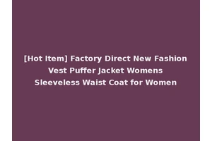 [Hot Item] Factory Direct New Fashion Vest Puffer Jacket Womens Sleeveless Waist Coat for Women