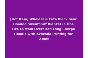 [Hot Item] Wholesale Cute Black Bear Hooded Sweatshirt Blanket in One Like Custom Oversized Long Sherpa Hoodie with Avocado Printing for Adult