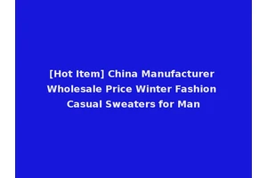 [Hot Item] China Manufacturer Wholesale Price Winter Fashion Casual Sweaters for Man