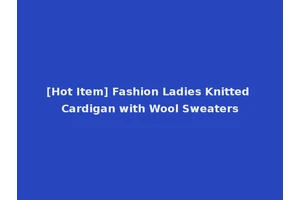 [Hot Item] Fashion Ladies Knitted Cardigan with Wool Sweaters