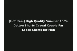 [Hot Item] High Quality Summer 100% Cotton Shorts Casual Couple Far Loose Shorts for Men