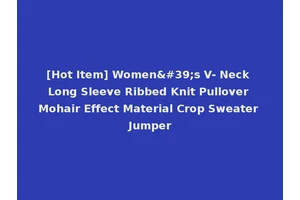 [Hot Item] Women's V- Neck Long Sleeve Ribbed Knit Pullover Mohair Effect Material Crop Sweater Jumper