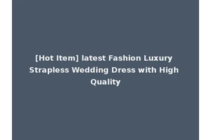 [Hot Item] latest Fashion Luxury Strapless Wedding Dress with High Quality