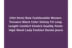 [Hot Item] New Fashionable Women Trousers Black Color Skinny Fit Long Length Comfort Stretch Quality Pants High Waist Lady Fashion Denim Jeans