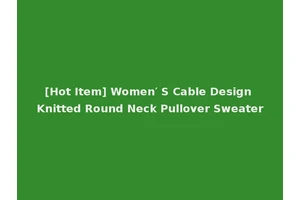 [Hot Item] Women′ S Cable Design Knitted Round Neck Pullover Sweater