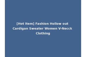 [Hot Item] Fashion Hollow out Cardigan Sweater Women V-Necck Clothing