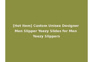 [Hot Item] Custom Unisex Designer Men Slipper Yeezy Slides for Men Yeezy Slippers