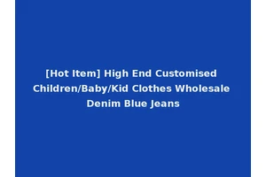 [Hot Item] High End Customised Children/Baby/Kid Clothes Wholesale Denim Blue Jeans