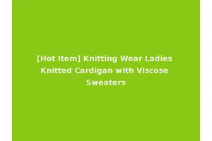 [Hot Item] Knitting Wear Ladies Knitted Cardigan with Viscose Sweaters