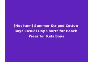 [Hot Item] Summer Striped Cotton Boys Casual Day Shorts for Beach Wear for Kids Boys