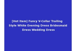 [Hot Item] Funcy V-Collar Trailing Style White Evening Dress Bridesmaid Dress Wedding Dress