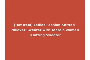 [Hot Item] Ladies Fashion Knitted Pullover Sweater with Tassels Women Knitting Sweater