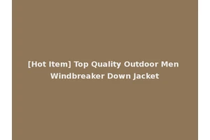 [Hot Item] Top Quality Outdoor Men Windbreaker Down Jacket