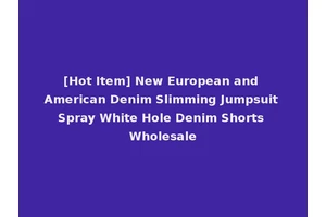 [Hot Item] New European and American Denim Slimming Jumpsuit Spray White Hole Denim Shorts Wholesale