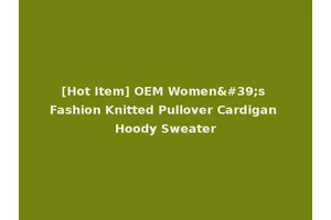 [Hot Item] OEM Women's Fashion Knitted Pullover Cardigan Hoody Sweater