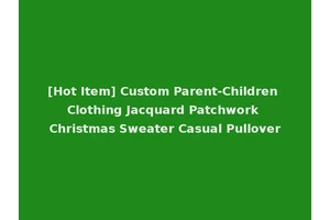 [Hot Item] Custom Parent-Children Clothing Jacquard Patchwork Christmas Sweater Casual Pullover