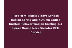 [Hot Item] Ruffle Sleeve Stripes Design Spring and Autumn Ladies Knitted Pullover Women Knitting 3/4 Sleeve Round Neck Sweater OEM Service