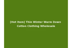 [Hot Item] Thin Winter Warm Down Cotton Clothing Wholesale