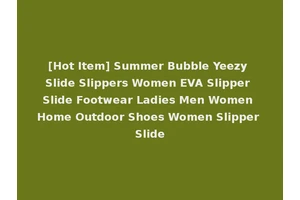 [Hot Item] Summer Bubble Yeezy Slide Slippers Women EVA Slipper Slide Footwear Ladies Men Women Home Outdoor Shoes Women Slipper Slide