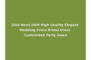 [Hot Item] OEM High Quality Elegant Wedding Dress Bridal Dress Customized Party Gown