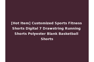 [Hot Item] Customized Sports Fitness Shorts Digital 7 Drawstring Running Shorts Polyester Blank Basketball Shorts