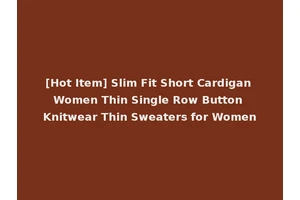[Hot Item] Slim Fit Short Cardigan Women Thin Single Row Button Knitwear Thin Sweaters for Women