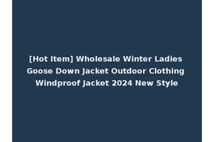 [Hot Item] Wholesale Winter Ladies Goose Down Jacket Outdoor Clothing Windproof Jacket 2024 New Style