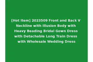[Hot Item] 2023509 Front and Back V Neckline with Illusion Body with Heavy Beading Bridal Gown Dress with Detachable Long Train Dress with Wholesale Wedding Dress