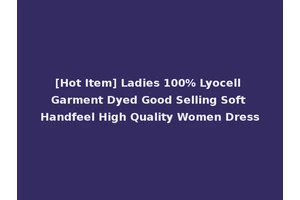 [Hot Item] Ladies 100% Lyocell Garment Dyed Good Selling Soft Handfeel High Quality Women Dress