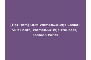 [Hot Item] OEM Women's Casual Suit Pants, Women's Trousers, Fashion Pants