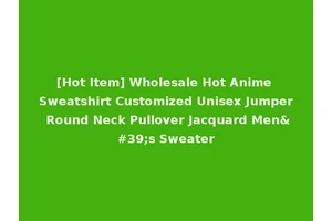 [Hot Item] Wholesale Hot Anime Sweatshirt Customized Unisex Jumper Round Neck Pullover Jacquard Men's Sweater