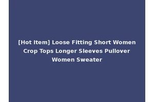 [Hot Item] Loose Fitting Short Women Crop Tops Longer Sleeves Pullover Women Sweater