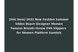 [Hot Item] 2022 New Fashion Summer Slides Beach Designer Women Famous Brands House EVA Slippers for Women Platform Sandals