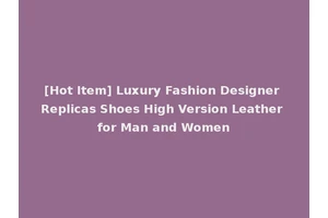 [Hot Item] Luxury Fashion Designer Replicas Shoes High Version Leather for Man and Women