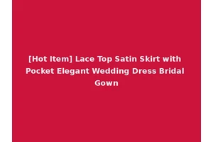 [Hot Item] Lace Top Satin Skirt with Pocket Elegant Wedding Dress Bridal Gown