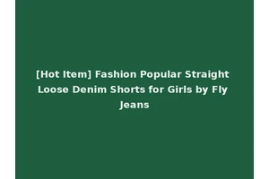 [Hot Item] Fashion Popular Straight Loose Denim Shorts for Girls by Fly Jeans