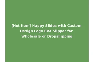 [Hot Item] Happy Slides with Custom Design Logo EVA Slipper for Wholesale or Dropshipping