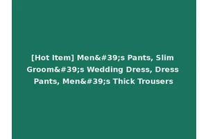 [Hot Item] Men's Pants, Slim Groom's Wedding Dress, Dress Pants, Men's Thick Trousers