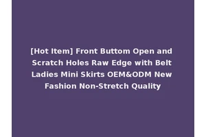 [Hot Item] Front Buttom Open and Scratch Holes Raw Edge with Belt Ladies Mini Skirts OEM&ODM New Fashion Non-Stretch Quality