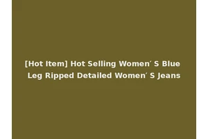 [Hot Item] Hot Selling Women′ S Blue Leg Ripped Detailed Women′ S Jeans