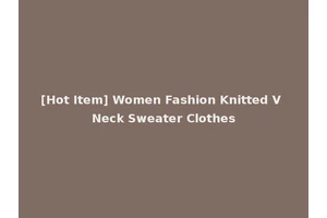 [Hot Item] Women Fashion Knitted V Neck Sweater Clothes