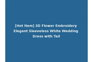 [Hot Item] 3D Flower Embroidery Elegant Sleeveless White Wedding Dress with Tail