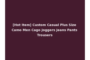 [Hot Item] Custom Casual Plus Size Camo Men Cago Joggers Jeans Pants Trousers
