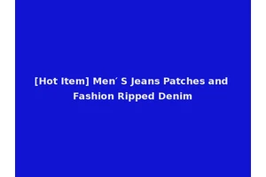 [Hot Item] Men′ S Jeans Patches and Fashion Ripped Denim