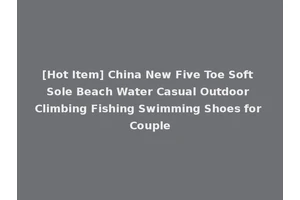 [Hot Item] China New Five Toe Soft Sole Beach Water Casual Outdoor Climbing Fishing Swimming Shoes for Couple