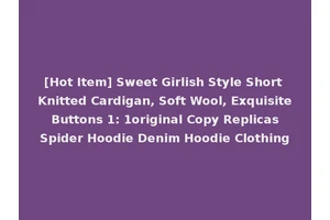 [Hot Item] Sweet Girlish Style Short Knitted Cardigan, Soft Wool, Exquisite Buttons 1: 1original Copy Replicas Spider Hoodie Denim Hoodie Clothing