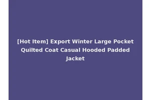[Hot Item] Export Winter Large Pocket Quilted Coat Casual Hooded Padded Jacket